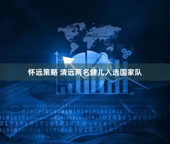 怀远策略 清远两名健儿入选国家队