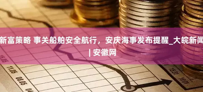 新富策略 事关船舶安全航行，安庆海事发布提醒_大皖新闻 | 安徽网