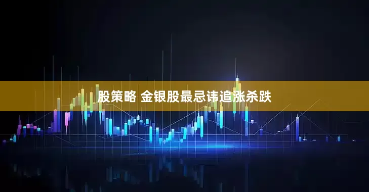 股策略 金银股最忌讳追涨杀跌